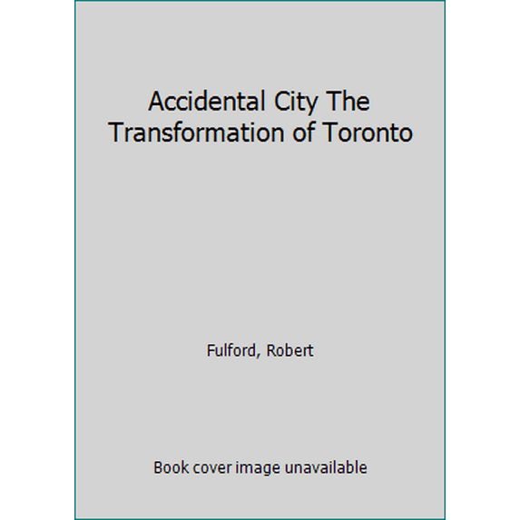 Pre-Owned Accidental City The Transformation of Toronto (Paperback) 1551990105 9781551990101