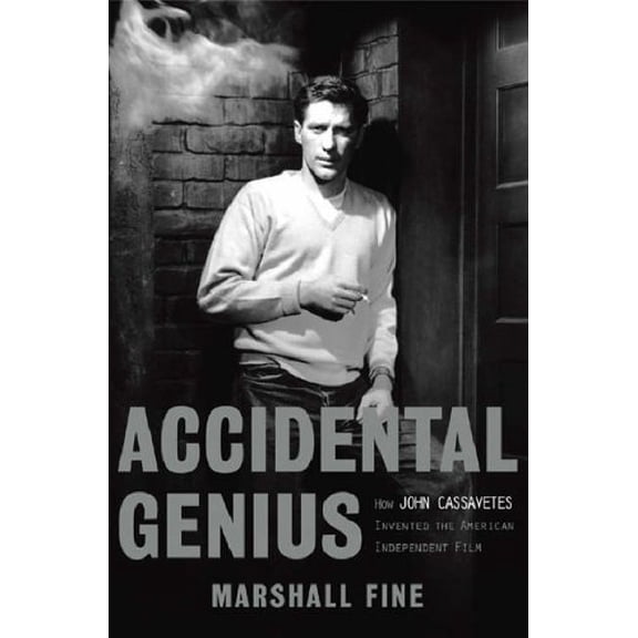 Pre-Owned Accidental Genius : How John Cassavetes Invented American Independent Film