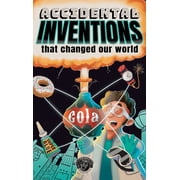 Accidental Inventions That Changed Our World 50 True Stories of Mistakes That Actually Worked and Their Origins, Hardcover