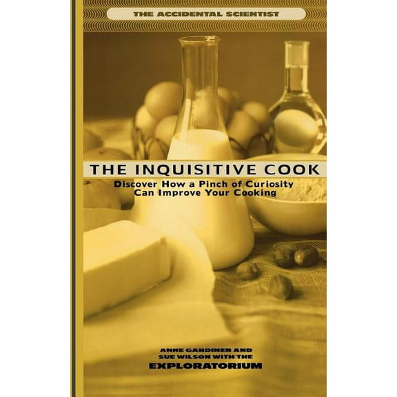 Accidental Scientist an Exploratorium Bo The Inquisitive Cook: Discover the Unexpected Science of the Kitchen, (Paperback)