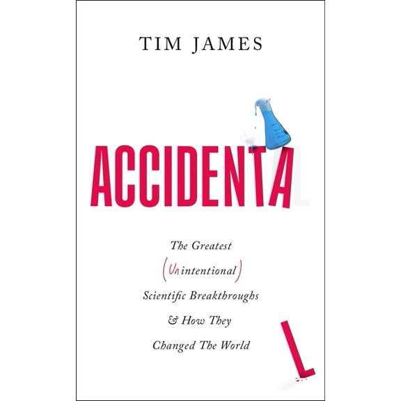 Accidental: The Greatest (Unintentional) Science Breakthroughs and How They Changed the World, (Hardcover)