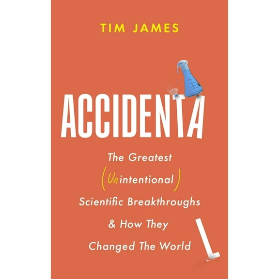 Accidental: The Greatest (Unintentional) Science Breakthroughs and How They Changed the World, (Paperback)