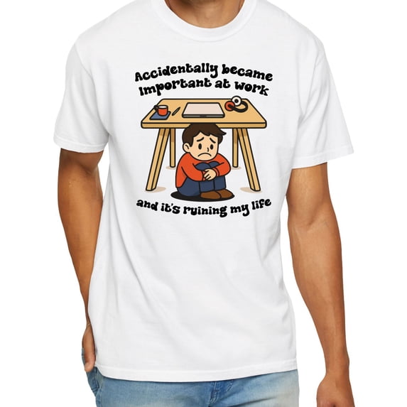 Accidentally Became Important At Work And It Is Ruining My Life T-Shirt