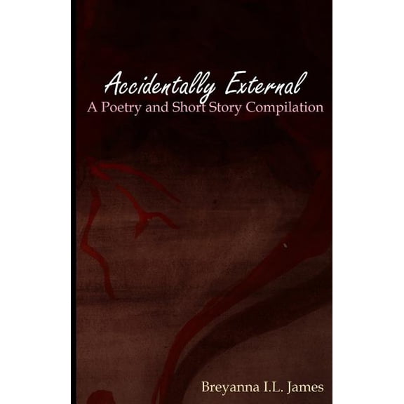 Accidentally External: A Poetry and Short Story Compilation, (Paperback)