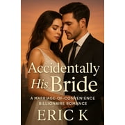 Accidentally His Bride A Marriage-of-Convenience Billionaire Romance, Paperback