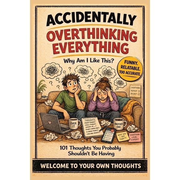 Accidentally Overthinking Everything: Why Am I Like This?: 101 Hilarious Thoughts You Probably Shouldn't Be Having - A F, (Paperback)