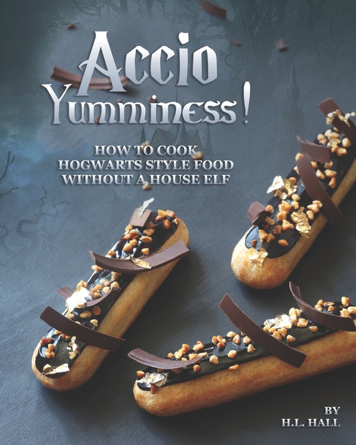 Accio Yumminess! : How to cook Hogwarts Style food without a House Elf (Paperback)