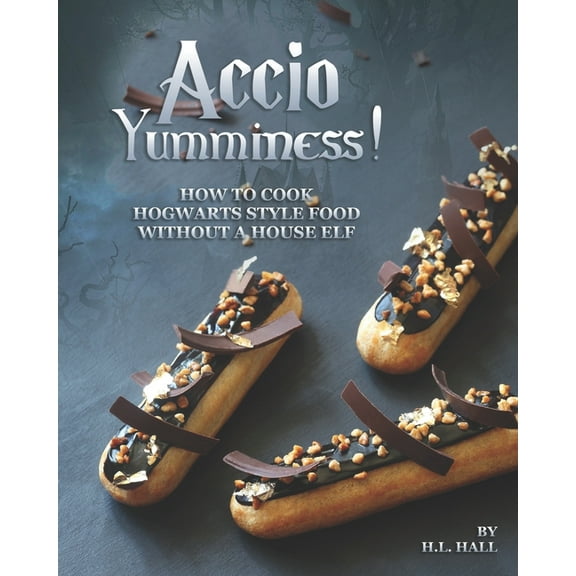 Accio Yumminess! : How to cook Hogwarts Style food without a House Elf (Paperback)