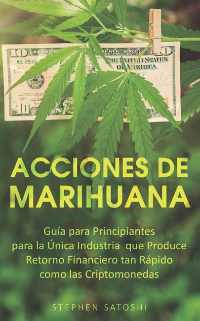 Acciones de Marihuana : Guía para Principiantes para la Única Industria que Produce Retorno Financiero tan Rápido como las Criptomonedas (Libro en Espansol, Marijuana Stock Spanish Book Version) (Paperback)