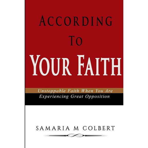 According To Your Faith: Unstoppable Faith When You Are Experiencing Great Opposition (Paperback)