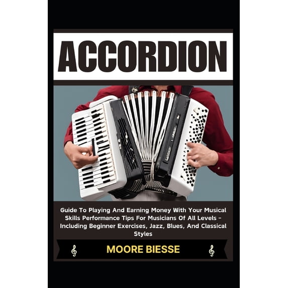 Accordion: Guide To Playing And Earning Money With Your Musical Skills Performance Tips For Musicians Of All Levels - In, (Paperback)