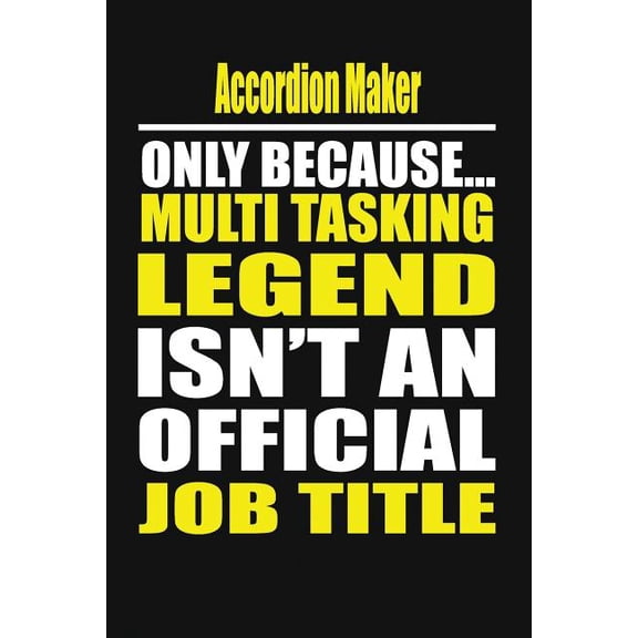 Accordion Maker Only Because Multi Tasking Legend Isn't an Official Job Title (Paperback)