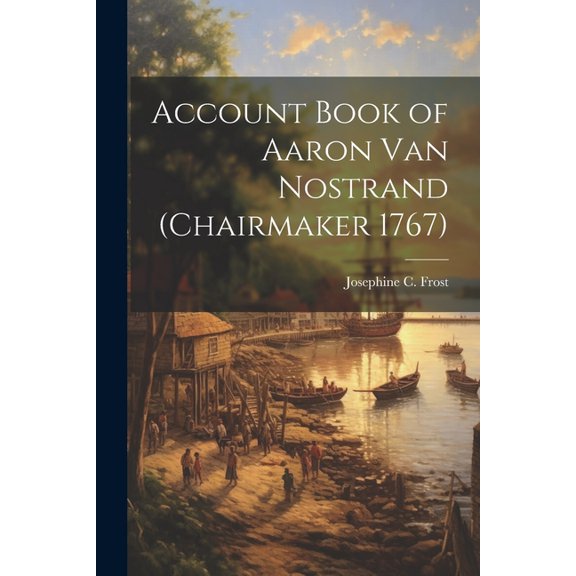 Account Book of Aaron Van Nostrand (chairmaker 1767) (Paperback)