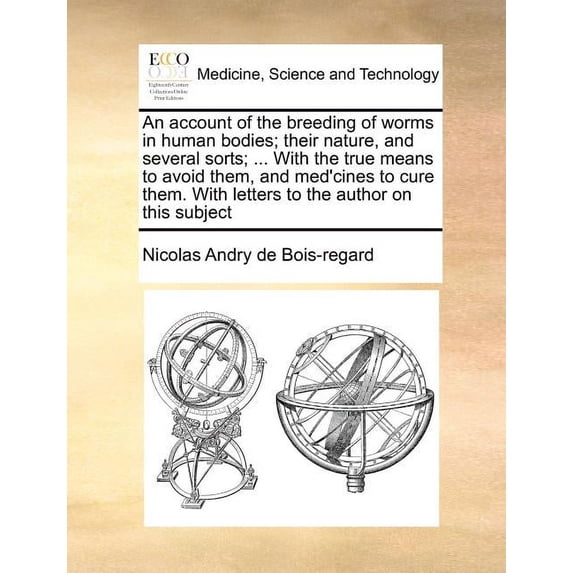 An Account of the Breeding of Worms in Human Bodies; Their Nature, and Several Sorts; ... with the (Paperback) by Nicolas Andry De Bois-Regard