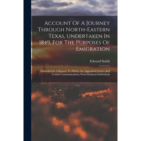 Account Of A Journey Through North-eastern Texas, Undertaken In 1849, For The Purposes Of Emigration: Embodied In A Repo, (Paperback)