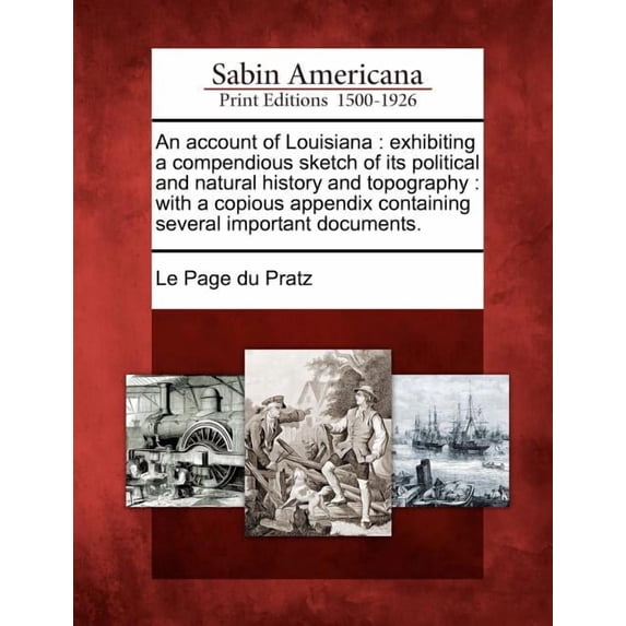 An Account of Louisiana: Exhibiting a Compendious Sketch of Its Political and Natural History and Topography: With a Copious Appendix Containin Paperback