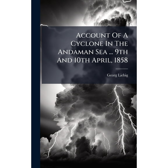 Account Of A Cyclone In The Andaman Sea ... 9th And 10th April, 1858, (Hardcover)