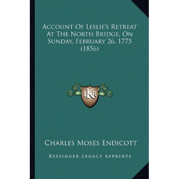 Account Of Leslies Retreat At The North Bridge, On Sunday, February 26, 1775 1856 Paperback 1164558528 9781164558521 Charles Moses Endicott