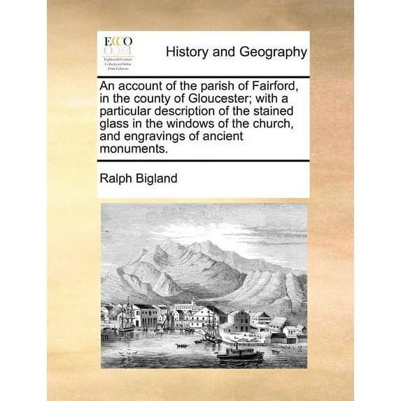 An Account of the Parish of Fairford, in the County of Gloucester; With a Particular Description of the Stained Glass in the Windows of the Church, and Engravings of Ancient Monuments. (Paperback)