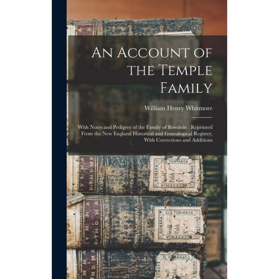 An Account of the Temple Family: With Notes and Pedigree of the Family of Bowdoin: Reprinted From the New England Historical and Genealogical Register
