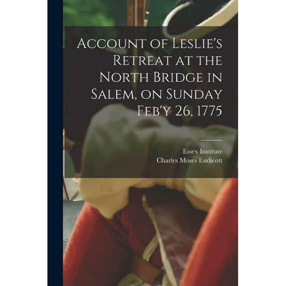 Account of Leslie's Retreat at the North Bridge in Salem, on Sunday Feb'y 26, 1775, (Paperback)