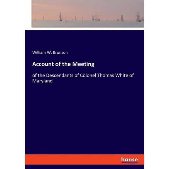 Account of the Meeting: of the Descendants of Colonel Thomas White of Maryland, (Paperback)