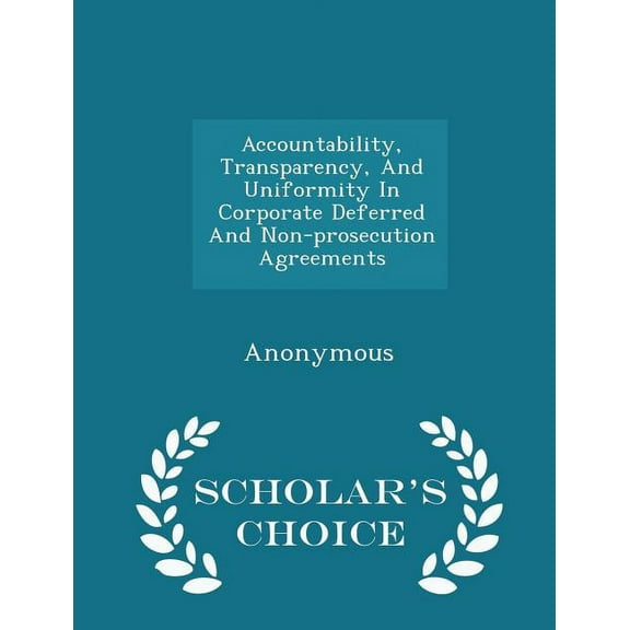 Accountability, Transparency, and Uniformity in Corporate Deferred and Non-Prosecution Agreements - Scholar's Choic, (Paperback)