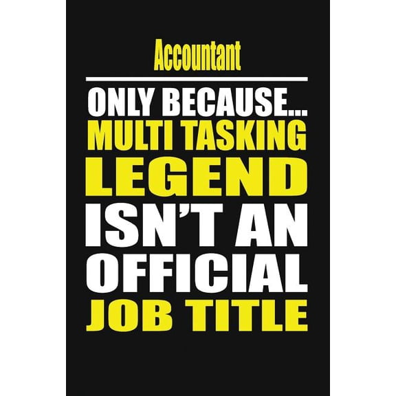 Accountant Only Because Multi Tasking Legend Isn't an Official Job Title, (Paperback)