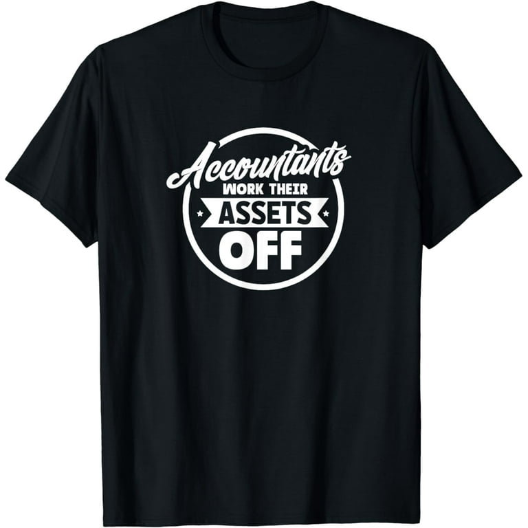 Accountants Work Their Assets Off T-Shirt Accountants Work Their Assets Off T-Shirt
