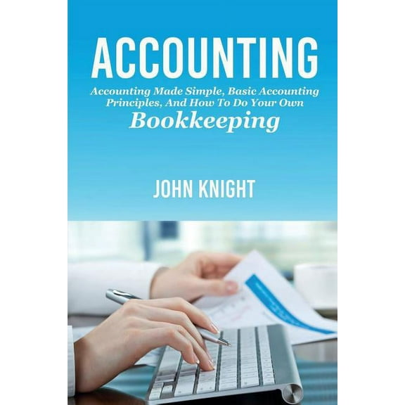 Accounting: Accounting made simple, basic accounting principles, and how to do your own bookkeeping, (Paperback)