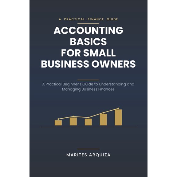 Accounting Basics for Small Business Owners: A Practical Beginner's Guide to Understanding and Managing Business Finance, (Paperback)