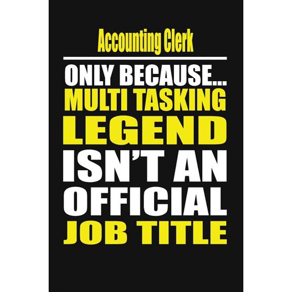 Accounting Clerk Only Because Multi Tasking Legend Isn't an Official Job Title