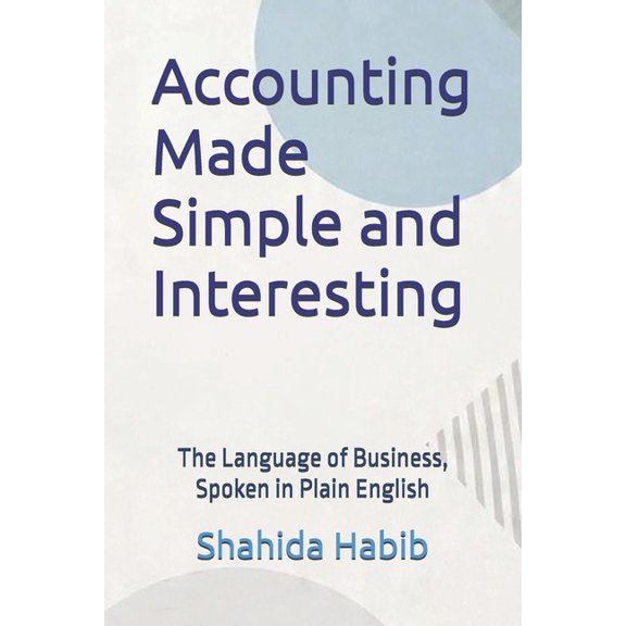 Accounting Made Simple and Interesting: The Language of Business, Spoken in Plain English, (Paperback)