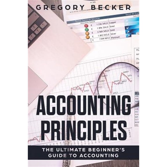 Accounting Principles: The Ultimate Beginner's Guide to Accounting