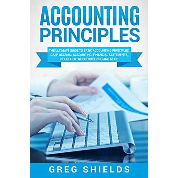 Pre-Owned Accounting Principles: The Ultimate Guide to Basic Accounting Principles, GAAP, Accrual Accounting, Financial Statements, Double Entry Bookkeeping and More Paperback