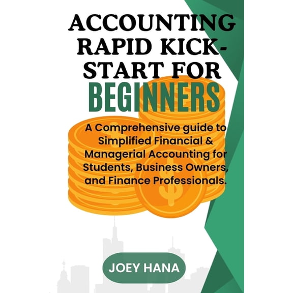 Accounting Rapid Kick-start for Beginners: A Comprehensive guide to Simplified Financial & Managerial Accounting for, (Paperback)
