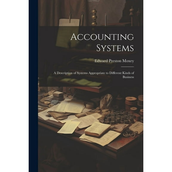 Accounting Systems: A Description of Systems Appropriate to Different Kinds of Business (Paperback)