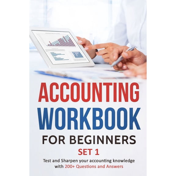 Accounting Workbook for Beginners - Set 1: Test and Sharpen Your Accounting Knowledge with 200+ Questions and Answers