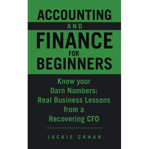 Accounting and Finance for Beginners: Know your Darn Numbers: Real Business Lessons from a Recovering CFO, (Hardcover)