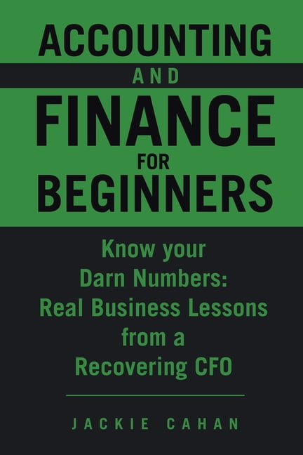 Accounting and Finance for Beginners: Know your Darn Numbers: Real Business Lessons from a Recovering CFO, (Paperback)