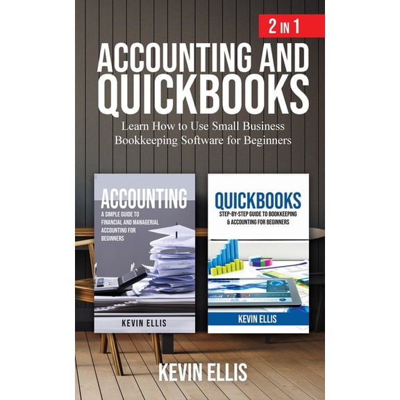 Accounting and QuickBooks - 2 in 1: Learn How to Use Small Business Bookkeeping Software for Beginners, (Paperback)