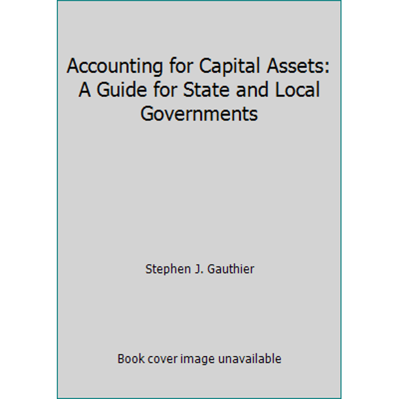 Pre-Owned Accounting for Capital Assets: A Guide for State and Local Governments (Paperback) 0891252983 9780891252986