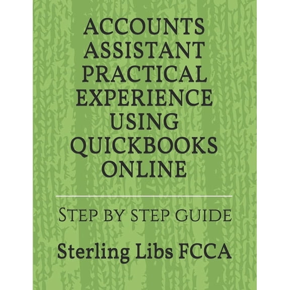 ACCOUNTS ASSISTANT PRACTICAL EXPERIENCE USING QUICKBOOKS ONLINE: Step by step guide  Paperback  1911037153 9781911037156 Sterling Libs FCCA