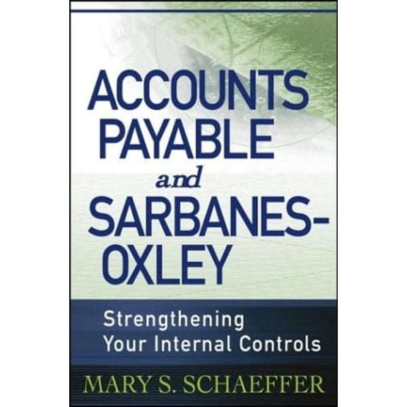 Pre-Owned Accounts Payable and Sarbanes-Oxley: Strengthening Your Internal Controls (Hardcover) 0471785881 9780471785880
