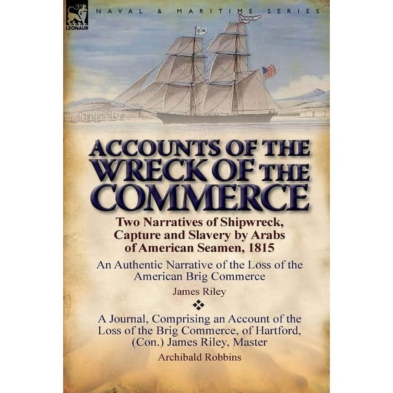 Accounts of the Wreck of the Commerce: Two Narratives of Shipwreck, Capture and Slavery by Arabs of American Seamen, 181, (Hardcover)