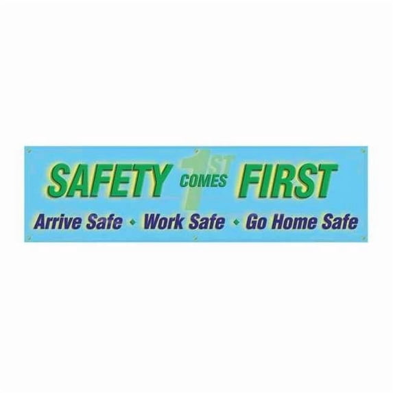 Banner, Safety Comes First. Arrive Safe. Work Safe. Go Home Safe, 28 in H x, 96 in W, Poly Sheeting