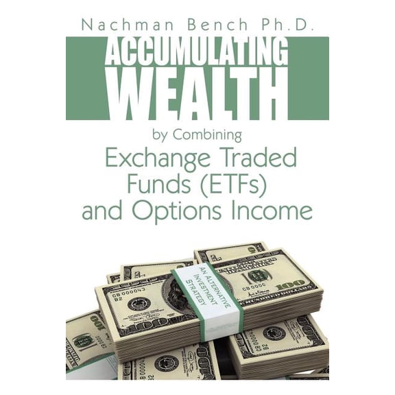 Accumulating Wealth by Combining Exchange Traded Funds (ETFs) and Options Income : An Alternative Investment Strategy