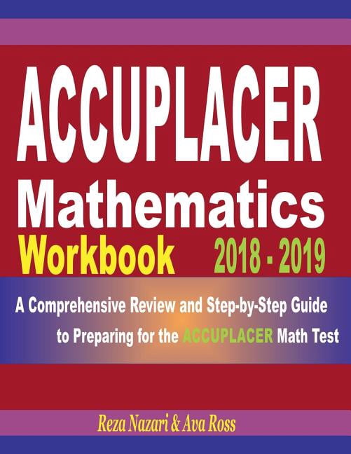 Accuplacer Mathematics Workbook 2018 - 2019: A Comprehensive Review and ...