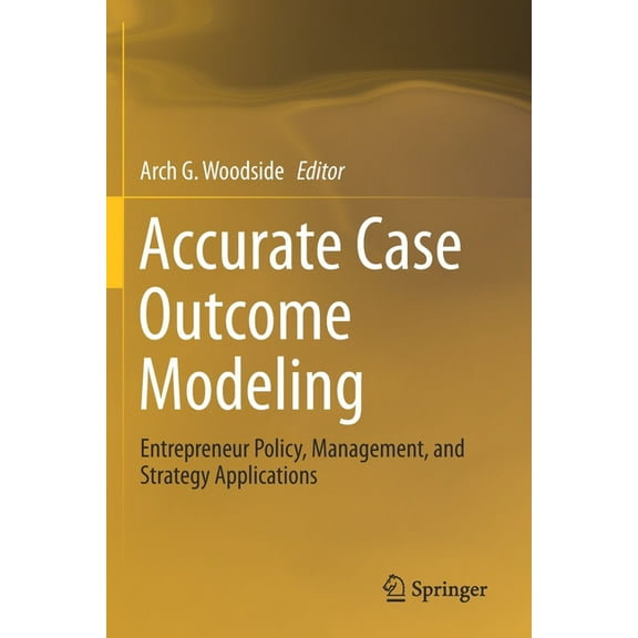 Accurate Case Outcome Modeling: Entrepreneur Policy, Management, and Strategy Applications, (Paperback)