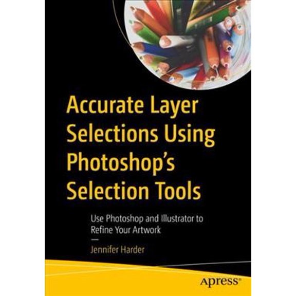 Pre-Owned Accurate Layer Selections Using Photoshop's Selection Tools: Use Photoshop and Illustrator to Refine Your Artwork (Paperback)
